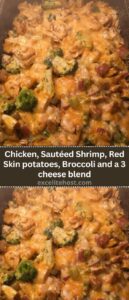 Chicken, Sautéed Shrimp, Red Skin potatoes, Broccoli and a 3 cheese blend Chicken, Sautéed Shrimp, Red Skin potatoes, Broccoli and a 3 cheese blend